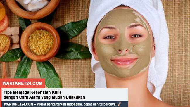 Tips Menjaga Kesehatan Kulit dengan Cara Alami yang Mudah Dilakukan